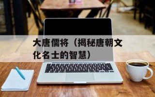 大唐儒将（揭秘唐朝文化名士的智慧）