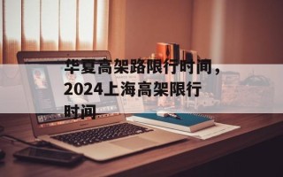 华夏高架路限行时间，2024上海高架限行时间