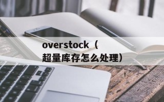 overstock（超量库存怎么处理）
