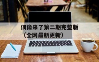 偶像来了第二期完整版（全网最新更新）