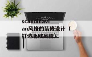scandinavian风格的装修设计（打造北欧风情）