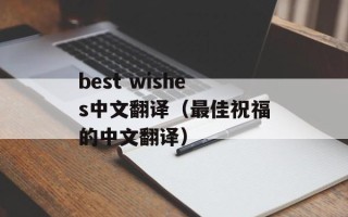 best wishes中文翻译（最佳祝福的中文翻译）