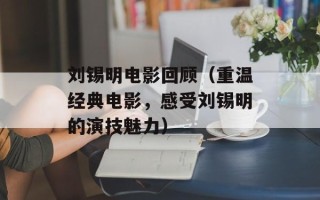 刘锡明电影回顾（重温经典电影，感受刘锡明的演技魅力）