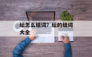 纭怎么组词？纭的组词大全