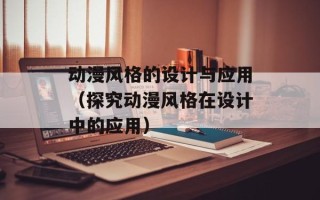 动漫风格的设计与应用（探究动漫风格在设计中的应用）
