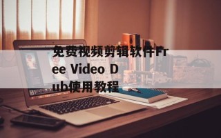 免费视频剪辑软件Free Video Dub使用教程