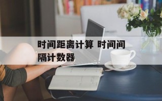 时间距离计算 时间间隔计数器
