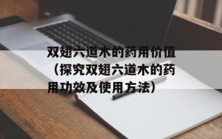 双翅六道木的药用价值（探究双翅六道木的药用功效及使用方法）
