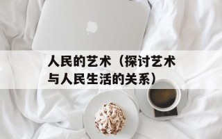 人民的艺术（探讨艺术与人民生活的关系）