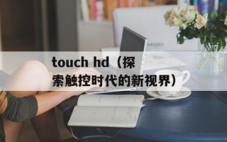 touch hd（探索触控时代的新视界）