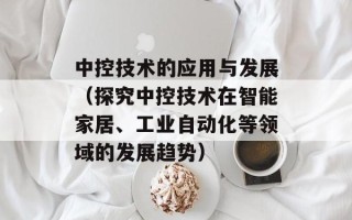 中控技术的应用与发展（探究中控技术在智能家居、工业自动化等领域的发展趋势）