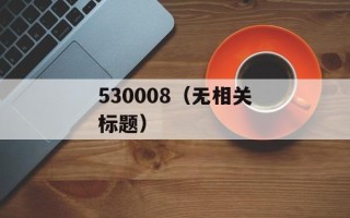 530008（无相关标题）