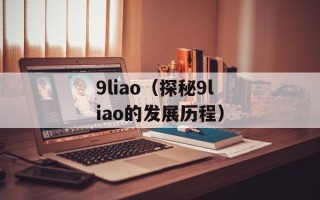 9liao（探秘9liao的发展历程）