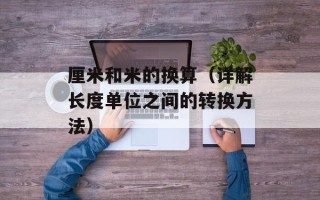 厘米和米的换算（详解长度单位之间的转换方法）