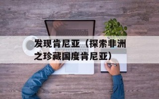 发现肯尼亚（探索非洲之珍藏国度肯尼亚）