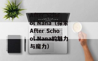 After School Nana（探索After School Nana的魅力与魔力）