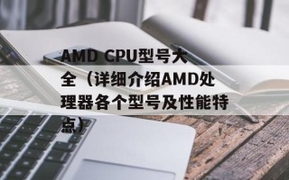 AMD CPU型号大全（详细介绍AMD处理器各个型号及性能特点）