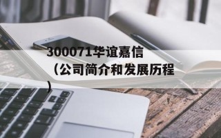 300071华谊嘉信（公司简介和发展历程）