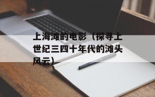 上海滩的电影（探寻上世纪三四十年代的滩头风云）