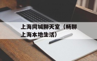 上海同城聊天室（畅聊上海本地生活）