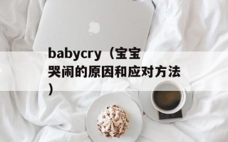 babycry（宝宝哭闹的原因和应对方法）