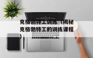 克格勃特工训练（揭秘克格勃特工的训练课程）