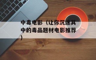中毒电影（让你沉迷其中的毒品题材电影推荐）