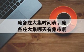 庞各庄大集时间表，庞各庄大集哪天有集市啊