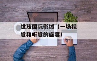 世茂国际影城（一场视觉和听觉的盛宴）