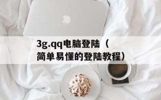 3g.qq电脑登陆（简单易懂的登陆教程）