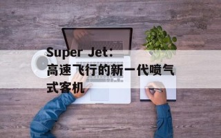 Super Jet：高速飞行的新一代喷气式客机