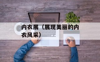 内衣展（展现美丽的内衣风采）