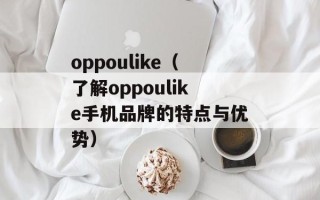 oppoulike（了解oppoulike手机品牌的特点与优势）