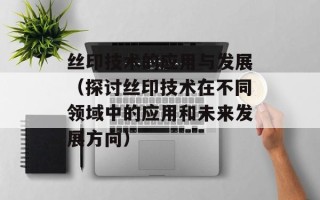 丝印技术的应用与发展（探讨丝印技术在不同领域中的应用和未来发展方向）
