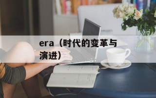 era（时代的变革与演进）