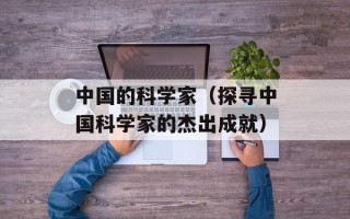 中国的科学家（探寻中国科学家的杰出成就）