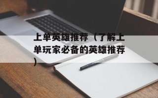 上单英雄推荐（了解上单玩家必备的英雄推荐）