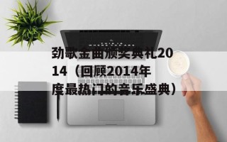 劲歌金曲颁奖典礼2014（回顾2014年度最热门的音乐盛典）