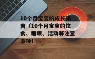 10个月宝宝的成长指南（10个月宝宝的饮食、睡眠、活动等注意事项）