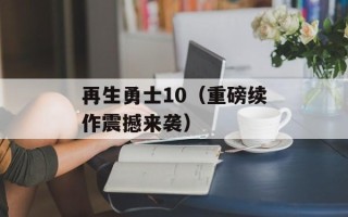 再生勇士10（重磅续作震撼来袭）
