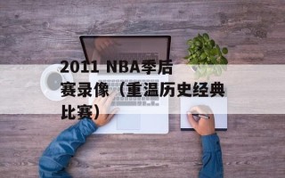 2011 NBA季后赛录像（重温历史经典比赛）