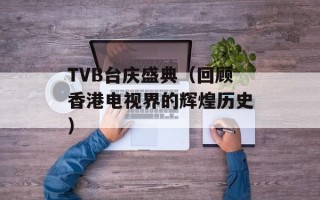 TVB台庆盛典（回顾香港电视界的辉煌历史）