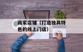 商家店铺（打造独具特色的线上门店）
