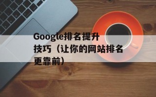 Google排名提升技巧（让你的网站排名更靠前）
