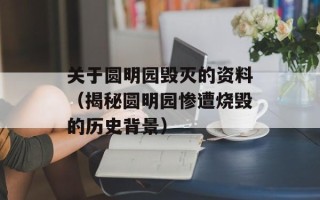 关于圆明园毁灭的资料（揭秘圆明园惨遭烧毁的历史背景）