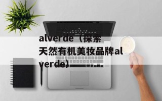alverde（探索天然有机美妆品牌alverde）