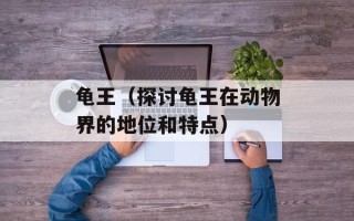龟王（探讨龟王在动物界的地位和特点）