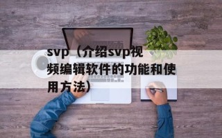 svp（介绍svp视频编辑软件的功能和使用方法）