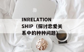 INRELATIONSHIP（探讨恋爱关系中的种种问题）
