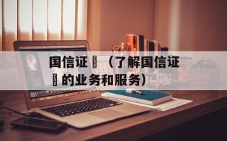 国信证劵（了解国信证劵的业务和服务）